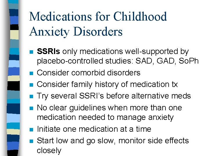 Medications for Childhood Anxiety Disorders n n n n SSRIs only medications well-supported by