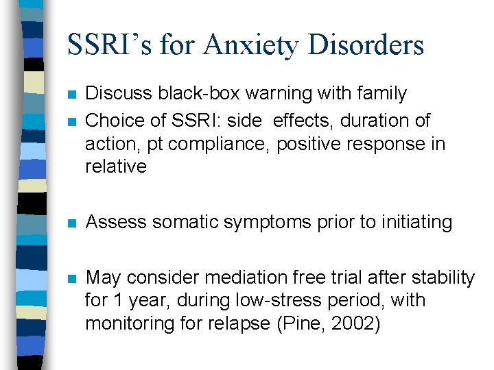 SSRI’s for Anxiety Disorders n n Discuss black-box warning with family Choice of SSRI: