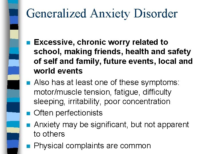Generalized Anxiety Disorder n n n Excessive, chronic worry related to school, making friends,