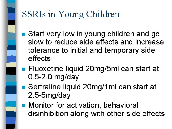 SSRIs in Young Children n n Start very low in young children and go