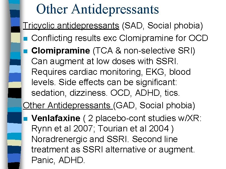 Other Antidepressants Tricyclic antidepressants (SAD, Social phobia) n Conflicting results exc Clomipramine for OCD