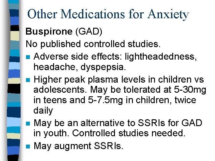 Other Medications for Anxiety Buspirone (GAD) No published controlled studies. n Adverse side effects: