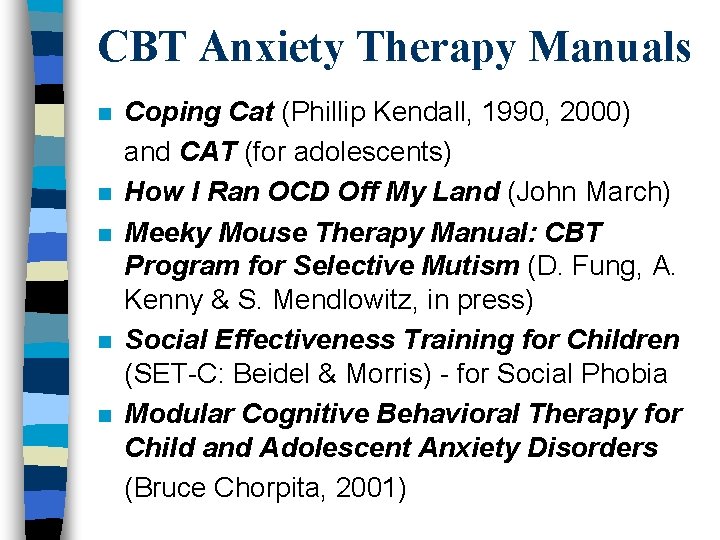 CBT Anxiety Therapy Manuals n n n Coping Cat (Phillip Kendall, 1990, 2000) and