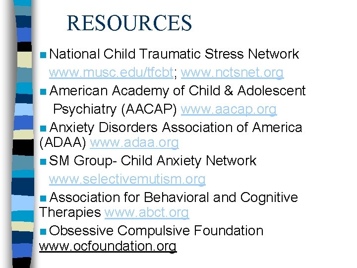 RESOURCES n National Child Traumatic Stress Network www. musc. edu/tfcbt; www. nctsnet. org n