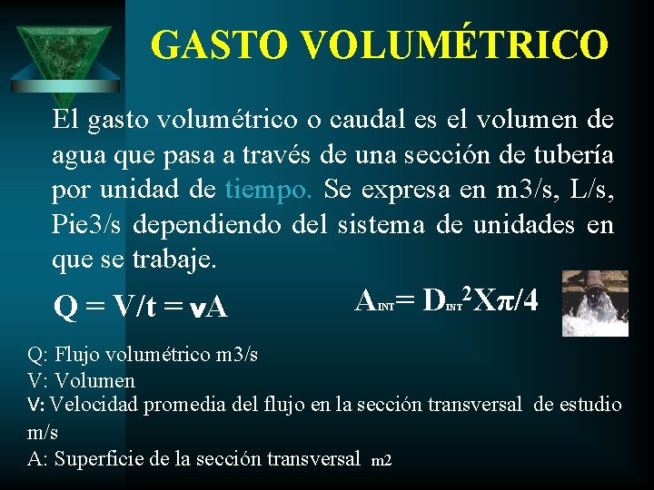 GASTO VOLUMÉTRICO El gasto volumétrico o caudal es el volumen de agua que pasa
