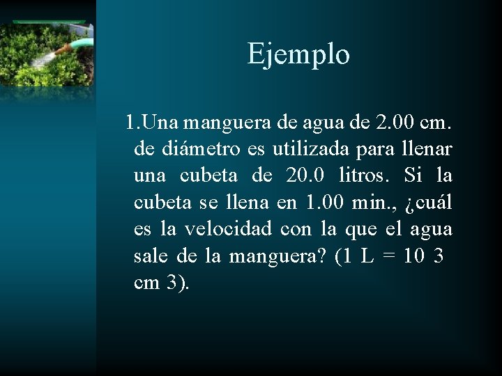 Ejemplo 1. Una manguera de agua de 2. 00 cm. de diámetro es utilizada