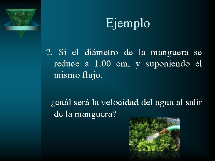 Ejemplo 2. Si el diámetro de la manguera se reduce a 1. 00 cm,