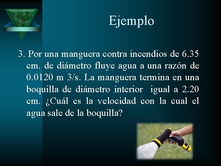 Ejemplo 3. Por una manguera contra incendios de 6. 35 cm. de diámetro fluye