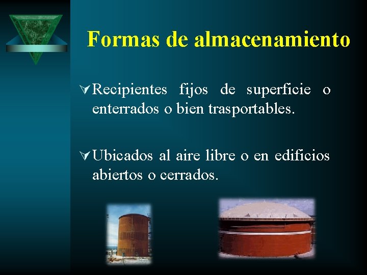 Formas de almacenamiento Ú Recipientes fijos de superficie o enterrados o bien trasportables. Ú
