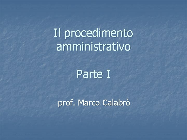 Il procedimento amministrativo Parte I prof. Marco Calabrò 