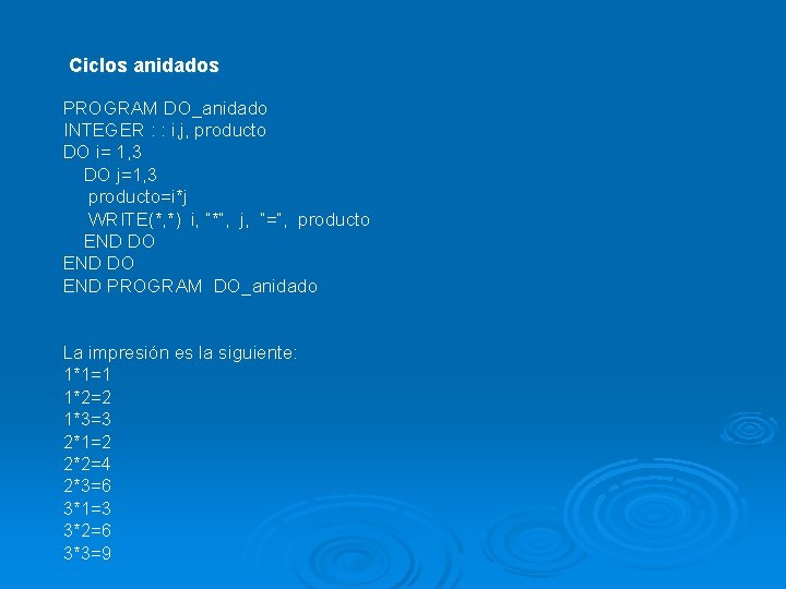 Ciclos anidados PROGRAM DO_anidado INTEGER : : i, j, producto DO i= 1, 3