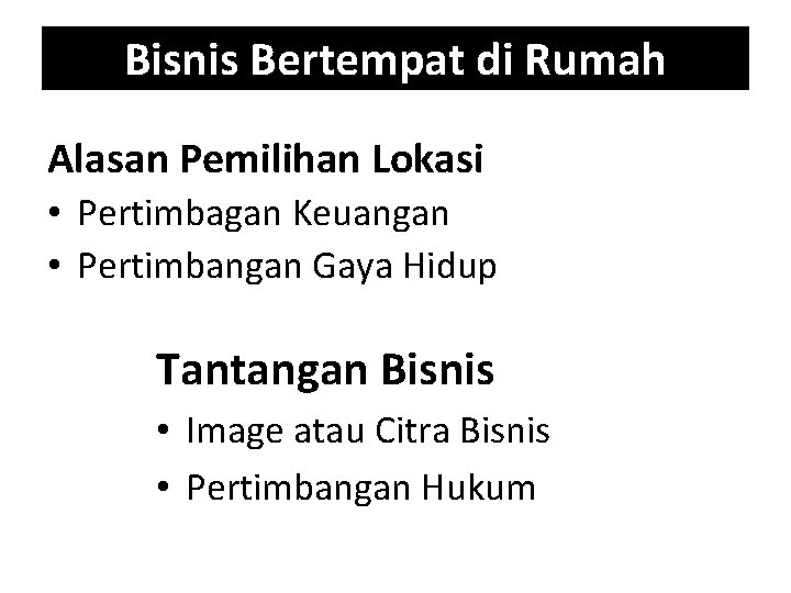 Bisnis Bertempat di Rumah Alasan Pemilihan Lokasi • Pertimbagan Keuangan • Pertimbangan Gaya Hidup