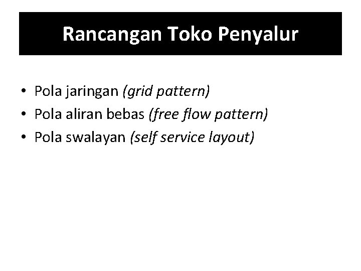 Rancangan Toko Penyalur • Pola jaringan (grid pattern) • Pola aliran bebas (free flow