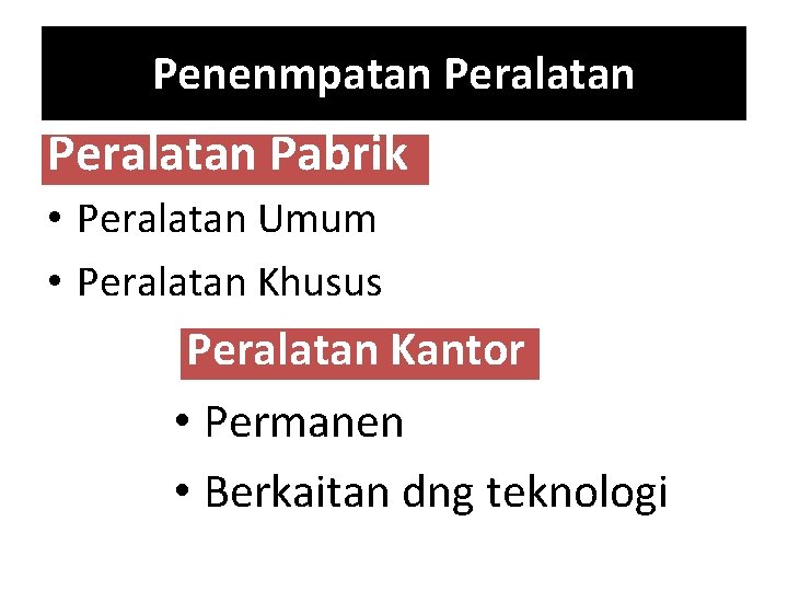 Penenmpatan Peralatan Pabrik • Peralatan Umum • Peralatan Khusus Peralatan Kantor • Permanen •