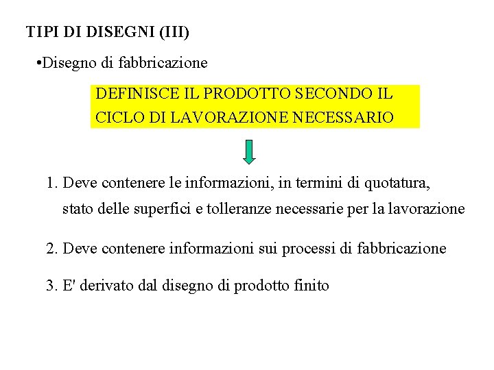 TIPI DI DISEGNI (III) • Disegno di fabbricazione DEFINISCE IL PRODOTTO SECONDO IL CICLO