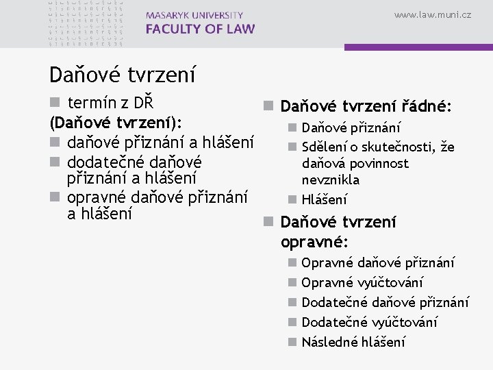 www. law. muni. cz Daňové tvrzení n termín z DŘ n Daňové tvrzení řádné: