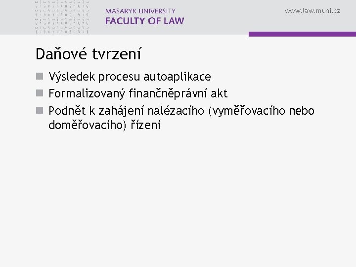 www. law. muni. cz Daňové tvrzení n Výsledek procesu autoaplikace n Formalizovaný finančněprávní akt