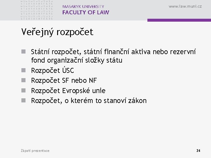 www. law. muni. cz Veřejný rozpočet n Státní rozpočet, státní finanční aktiva nebo rezervní www. law. muni. cz Veřejný rozpočet n Státní rozpočet, státní finanční aktiva nebo rezervní