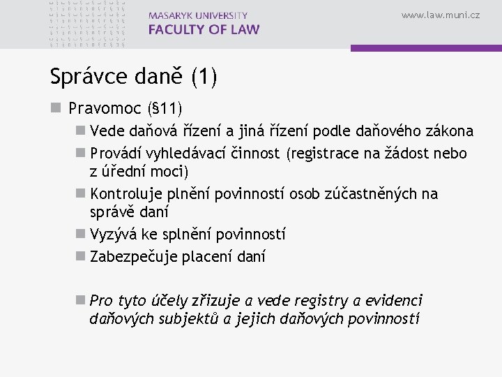 www. law. muni. cz Správce daně (1) n Pravomoc (§ 11) n Vede daňová
