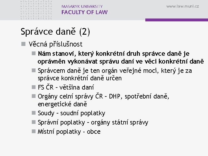 www. law. muni. cz Správce daně (2) n Věcná příslušnost n Nám stanoví, který