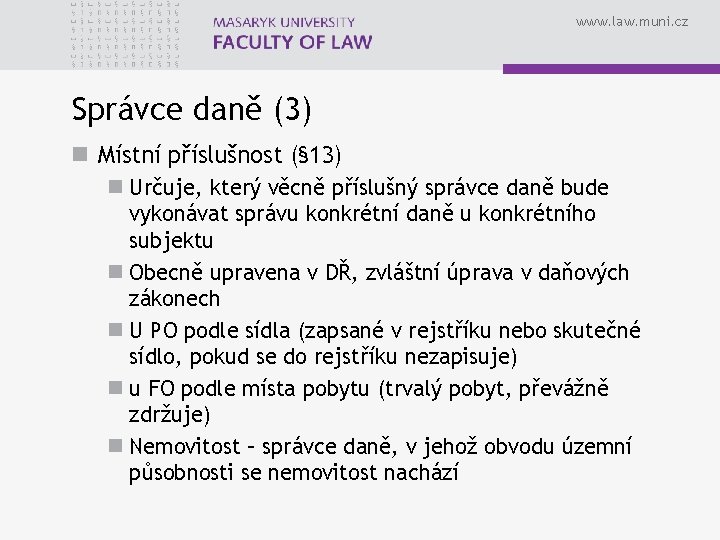 www. law. muni. cz Správce daně (3) n Místní příslušnost (§ 13) n Určuje,