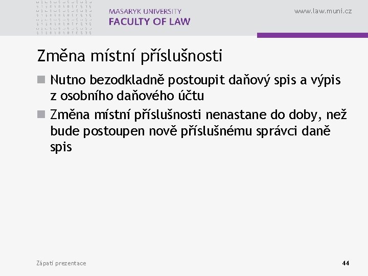 www. law. muni. cz Změna místní příslušnosti n Nutno bezodkladně postoupit daňový spis a