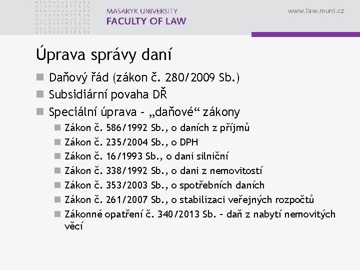 www. law. muni. cz Úprava správy daní n Daňový řád (zákon č. 280/2009 Sb.