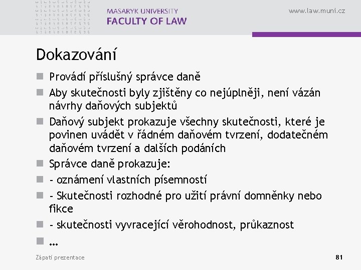 www. law. muni. cz Dokazování n Provádí příslušný správce daně n Aby skutečnosti byly