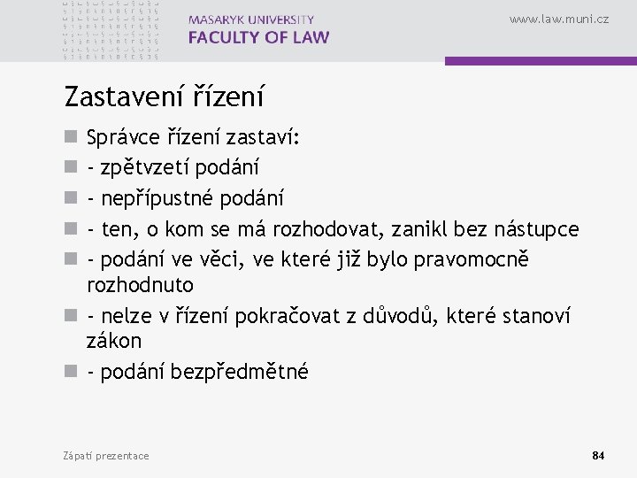 www. law. muni. cz Zastavení řízení Správce řízení zastaví: - zpětvzetí podání - nepřípustné www. law. muni. cz Zastavení řízení Správce řízení zastaví: - zpětvzetí podání - nepřípustné