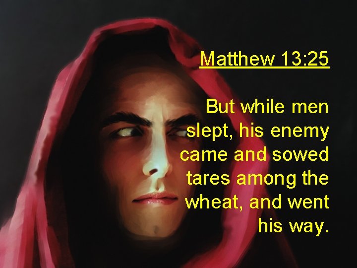 Matthew 13: 25 But while men slept, his enemy came and sowed tares among Matthew 13: 25 But while men slept, his enemy came and sowed tares among