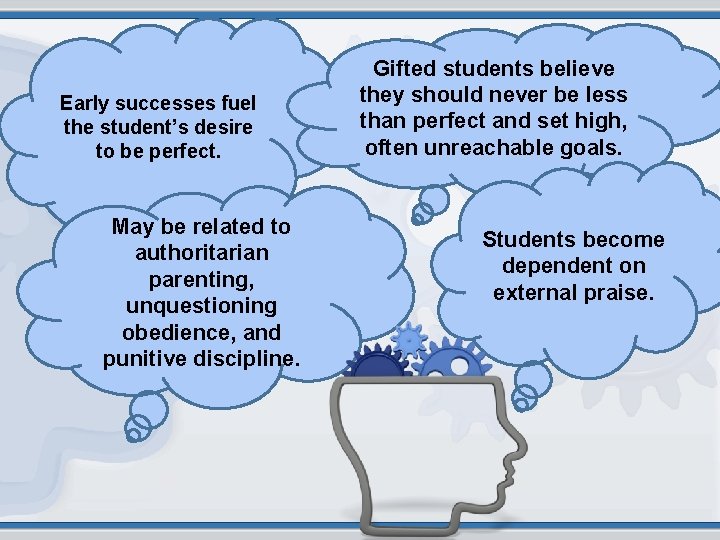 Early successes fuel the student’s desire to be perfect. May be related to authoritarian