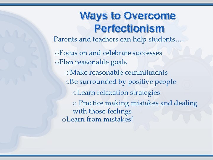 Ways to Overcome Perfectionism Parents and teachers can help students…. o. Focus on and