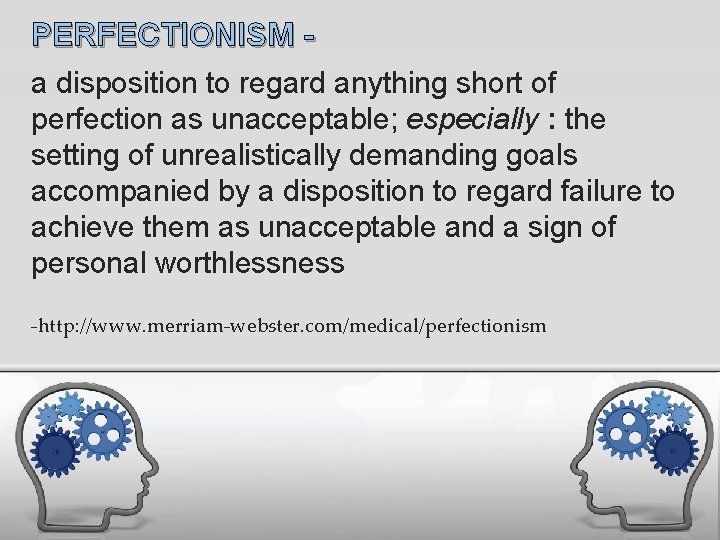 PERFECTIONISM a disposition to regard anything short of perfection as unacceptable; especially : the