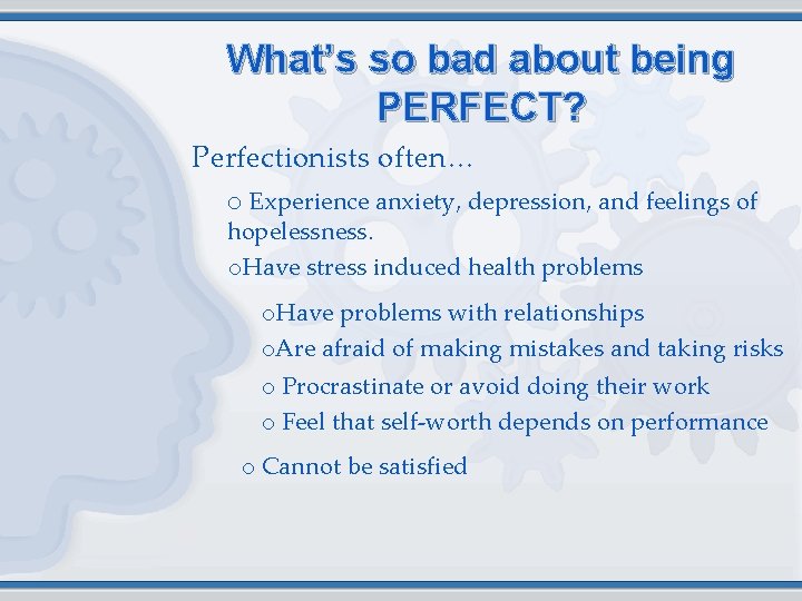 What’s so bad about being PERFECT? Perfectionists often… o Experience anxiety, depression, and feelings