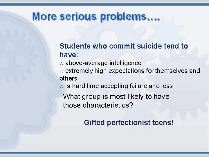 More serious problems…. Students who commit suicide tend to have: o above-average intelligence o