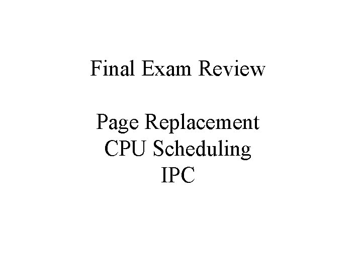 Final Exam Review Page Replacement CPU Scheduling IPC 