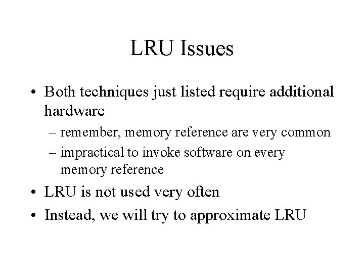 LRU Issues • Both techniques just listed require additional hardware – remember, memory reference