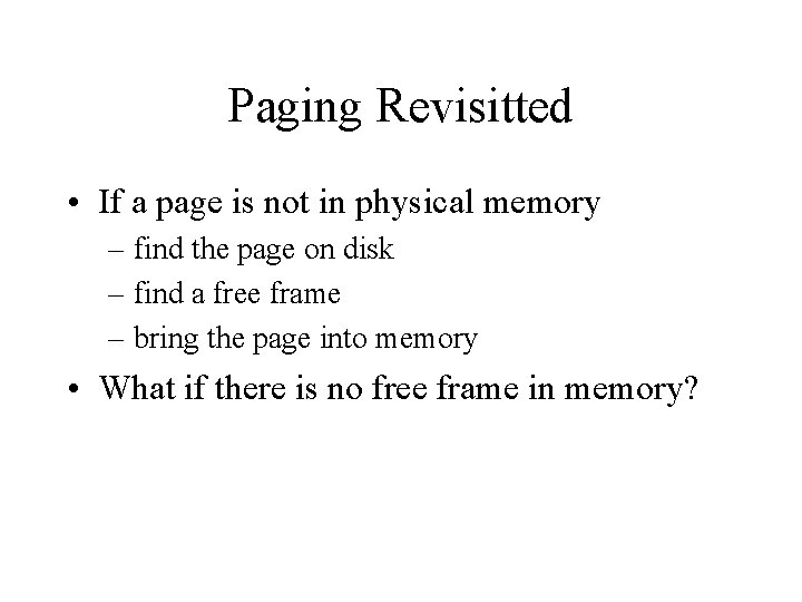 Paging Revisitted • If a page is not in physical memory – find the