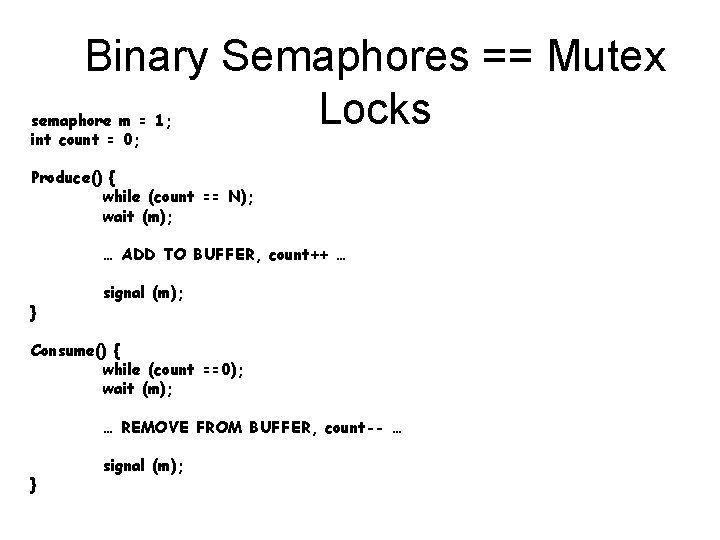 Binary Semaphores == Mutex Locks semaphore m = 1; int count = 0; Produce()