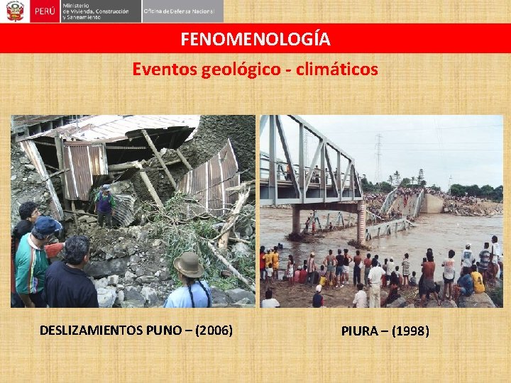 FENOMENOLOGÍA Eventos geológico - climáticos DESLIZAMIENTOS PUNO – (2006) PIURA – (1998) 