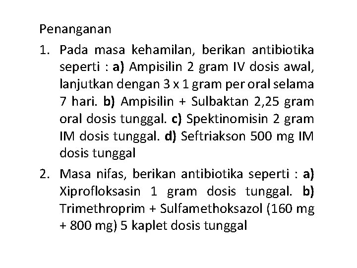 Penanganan 1. Pada masa kehamilan, berikan antibiotika seperti : a) Ampisilin 2 gram IV