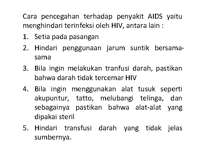 Cara pencegahan terhadap penyakit AIDS yaitu menghindari terinfeksi oleh HIV, antara lain : 1.