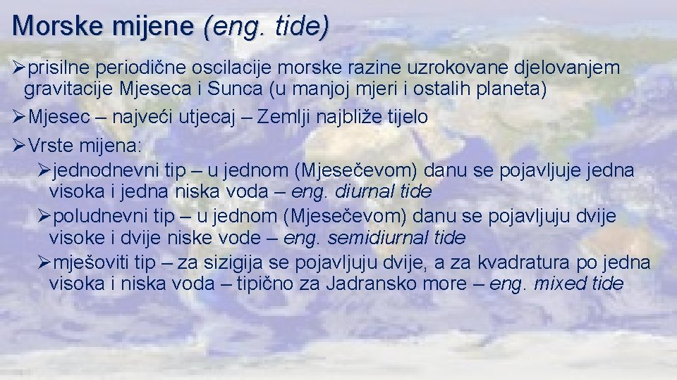 Morske mijene (eng. tide) Øprisilne periodične oscilacije morske razine uzrokovane djelovanjem gravitacije Mjeseca i