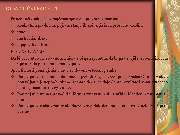 DIDAKTIČKI PRINCIPI Princip očiglednosti se najčešće sprovodi putem posmatranja: v konkretnih predmeta, pojava, stanja