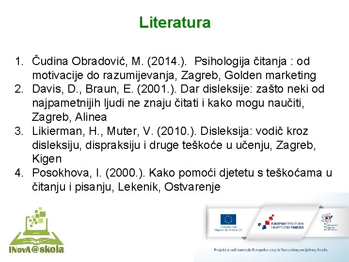 Literatura 1. Čudina Obradović, M. (2014. ). Psihologija čitanja : od motivacije do razumijevanja,