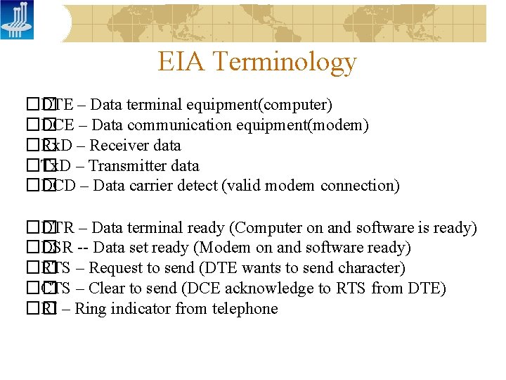 EIA Terminology �� DTE – Data terminal equipment(computer) �� DCE – Data communication equipment(modem)