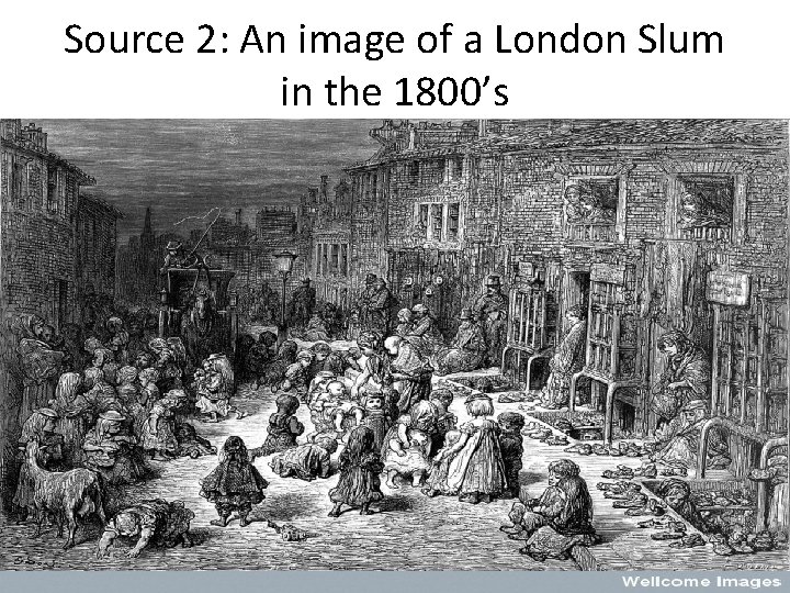 Source 2: An image of a London Slum in the 1800’s 