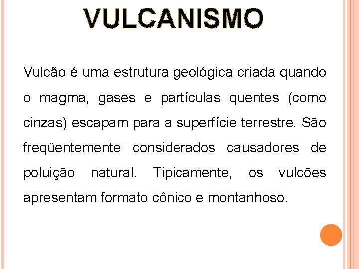 VULCANISMO Vulcão é uma estrutura geológica criada quando o magma, gases e partículas quentes