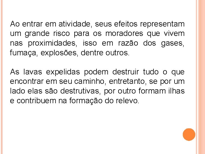 Ao entrar em atividade, seus efeitos representam um grande risco para os moradores que