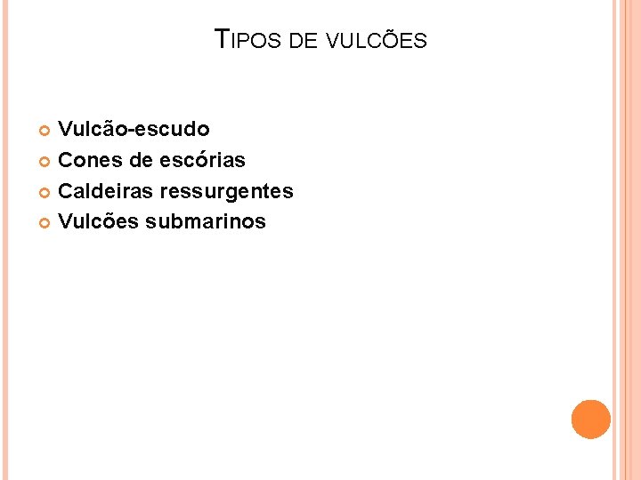 TIPOS DE VULCÕES Vulcão-escudo Cones de escórias Caldeiras ressurgentes Vulcões submarinos 